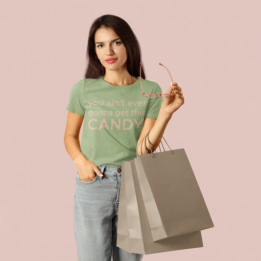 You Ain't Ever Gonna Get This Candy T-Shirt