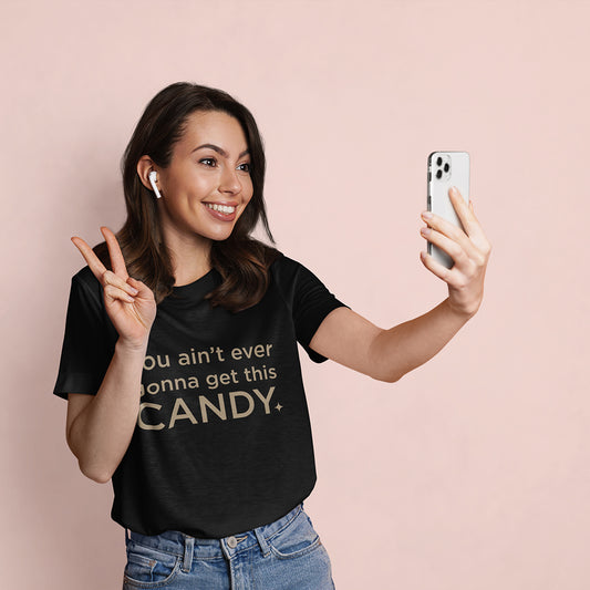 You Ain't Ever Gonna Get This Candy T-Shirt