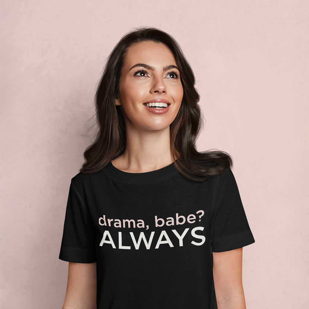 Drama Babe Always T-Shirt