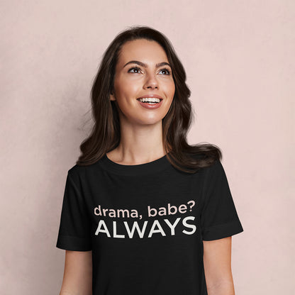 Drama Babe Always T-Shirt