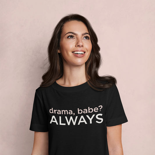 Drama Babe Always T-Shirt